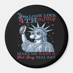 You Look Like The 4th July Makes Me Want A Hot Dog Magnet