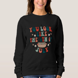You Look Like The 4th Of July 4th July Hot Dog Sweatshirt