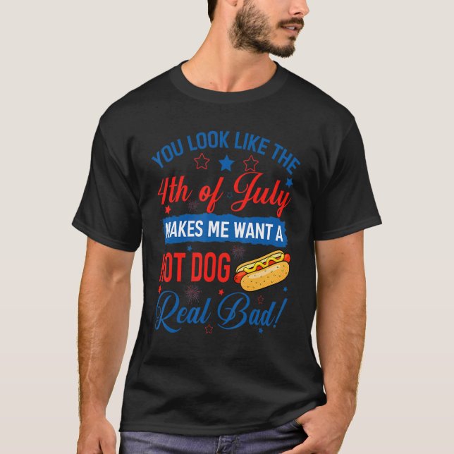 You Look Like The 4th Of July  Hot Dog 4th Of July T-Shirt (Front)