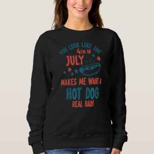 You Look Like The 4th Of July Hot Dog Independen Sweatshirt