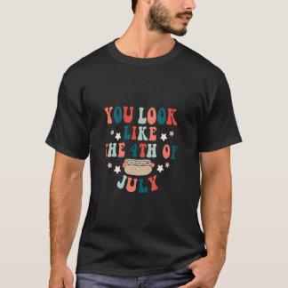 You Look Like The 4th Of July Independence Day T-Shirt