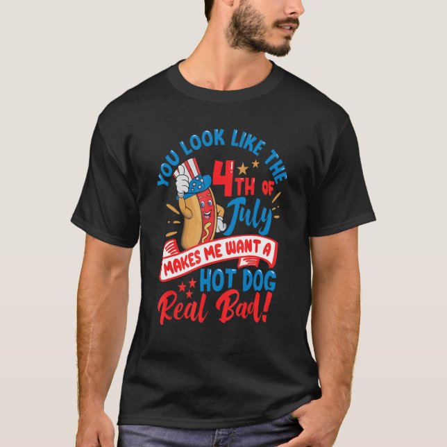 You Look Like The 4th Of July Makes Me Want 1 T-Shirt (Front)