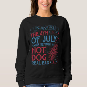 You Look Like The 4TH Of July Makes Me Want A Hodo Sweatshirt