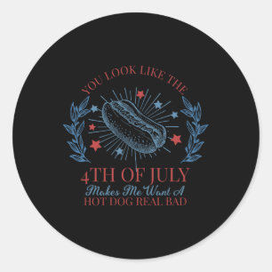 You Look Like The 4th Of July Makes Me Want A Hot Classic Round Sticker