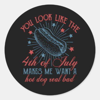 You Look Like The 4th Of July Makes Me Want A Hot  Classic Round Sticker