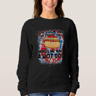 You Look Like The 4th Of July Makes Me Want A Hot  Sweatshirt