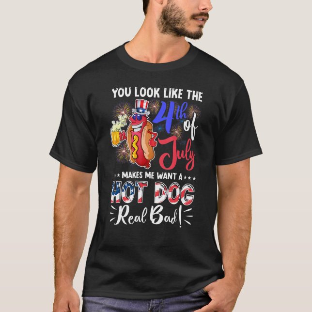 You Look Like The 4th Of July Makes Me Want A Hot  T-Shirt (Front)
