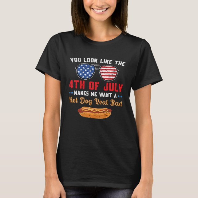 You Look Like The 4th of July Makes Me Want A Hot  T-Shirt (Front)