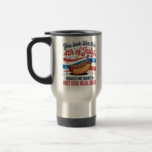 You Look Like The 4th Of July Makes Me Want A Hot  Travel Mug