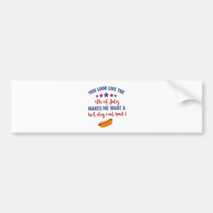 You Look Like the 4th of July Makes Me Want  Bumper Sticker