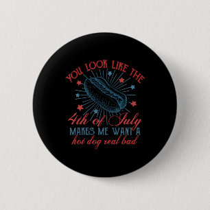 You Look Like The 4th Of July Makes Me Want Hot Do 6 Cm Round Badge