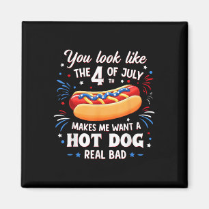 You Look Like The 4th Of July Makes Me Want Hot Do Magnet