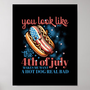 You Look Like The 4th Of July Makes Me Want Hot Do Poster
