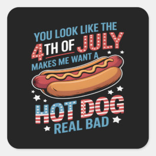 You Look Like The 4th Of July Makes Me Want Hot Do Square Sticker