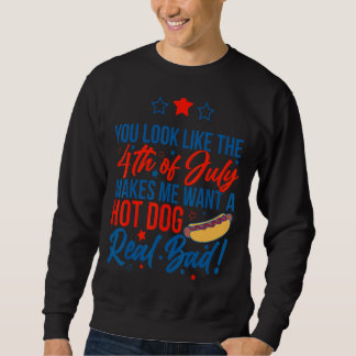 You Look Like The 4th Of July Makes Me Want Hot Do Sweatshirt