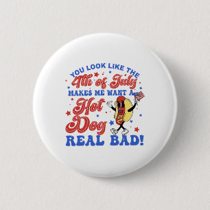 You Look Like The 4th Of July Makes Me Want Hotdog 6 Cm Round Badge