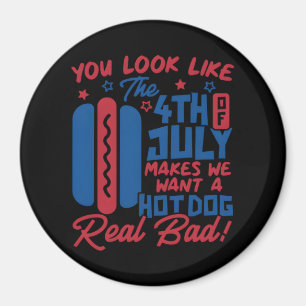 You Look Like The 4th Of July Makes Me Want Hotdog Magnet