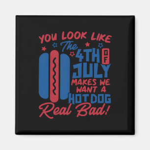 You Look Like The 4th Of July Makes Me Want Hotdog Magnet