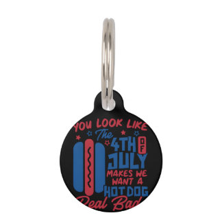 You Look Like The 4th Of July Makes Me Want Hotdog Pet Tag