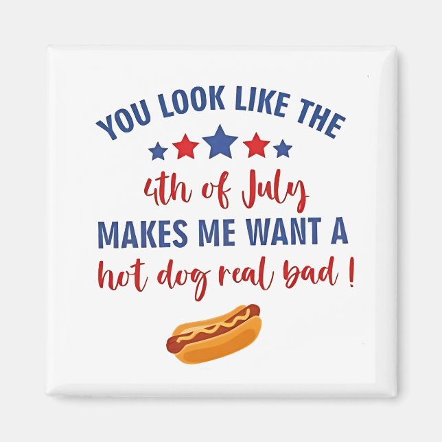 You Look Like the 4th of July Makes Me Want  Magnet (Front)