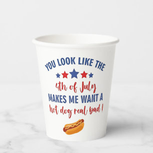 You Look Like the 4th of July Makes Me Want Paper Cups