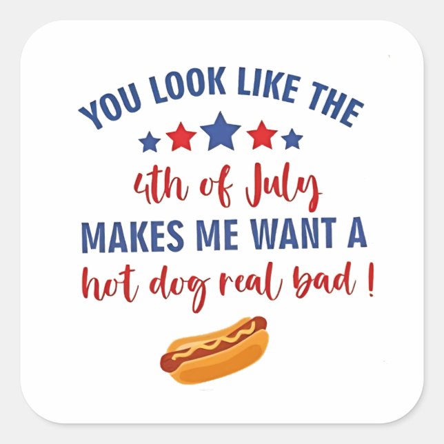 You Look Like the 4th of July Makes Me Want  Square Sticker (Front)