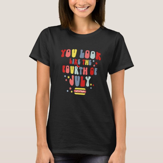 You Look Like The Fourth Of July Usa Independence  T-Shirt (Front)