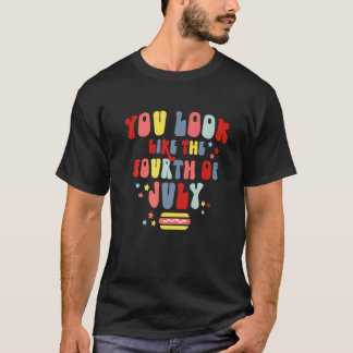 You Look Like The Fourth Of July Usa Independence T-Shirt
