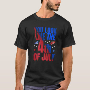 You Look Like The Fourth Of July  Usa Patriotic Pr T-Shirt
