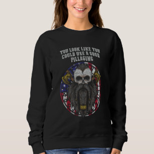 You Look Like You Could Use a Good Pillaging Odin Sweatshirt