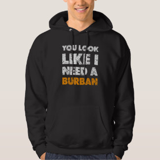 You Look Like You Need A Burban  Drinking 1 Hoodie