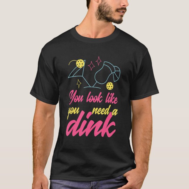 You Look Like You Need A Dink Pickleball T-Shirt (Front)