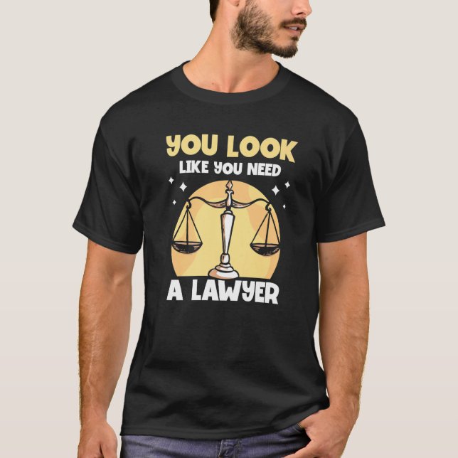 You Look Like You Need A Lawyer Attorney Advocate  T-Shirt (Front)