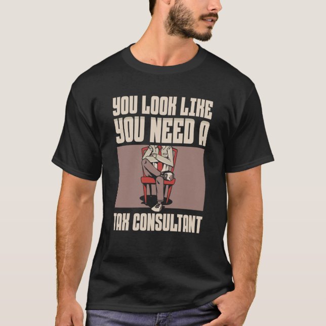 You Look Like You Need A Tax Consultant Taxation T T-Shirt (Front)
