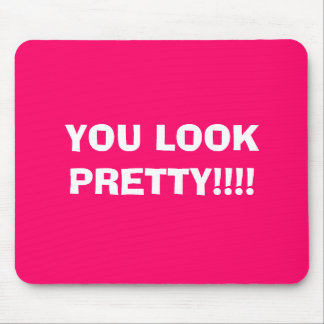 YOU LOOK PRETTY!!!! MOUSE MAT