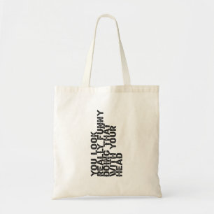 You Look Really Funny Doing that With Your Gift Tote Bag