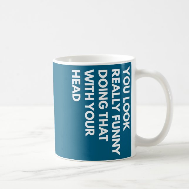 You Look Really Funny Doing That With Your Head  Coffee Mug (Right)