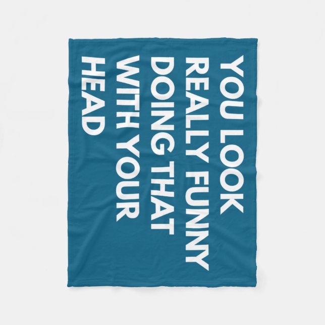 You Look Really Funny Doing That With Your Head  Fleece Blanket (Front)