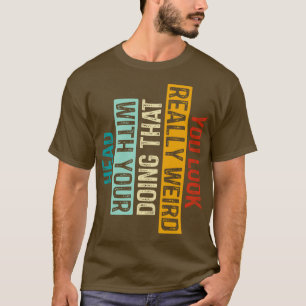 You Look Really Weird Doing That with Your Head 5 T-Shirt