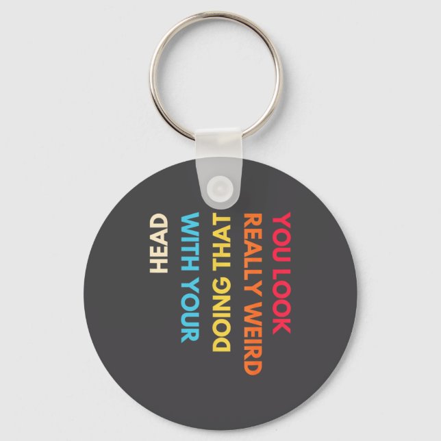 You Look Really Weird Doing That With Your Head Fu Key Ring (Front)