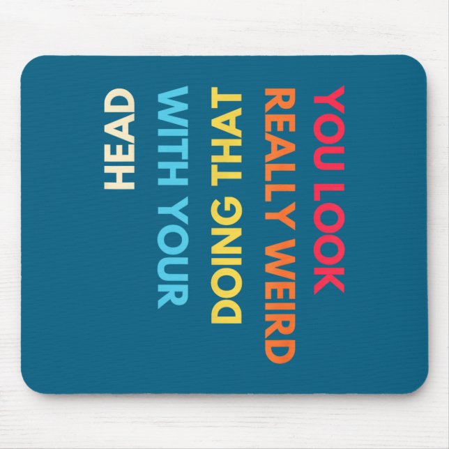 You Look Really Weird Doing That With Your Head Fu Mouse Mat (Front)