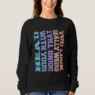 You Look Really Weird Doing That with Your Head Fu Sweatshirt