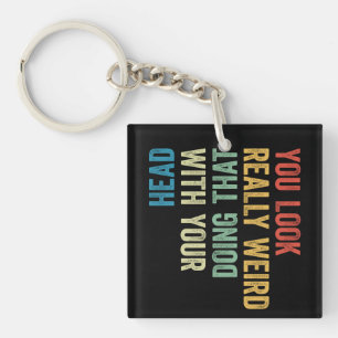 You Look Really Weird Doing That With Your Head Key Ring