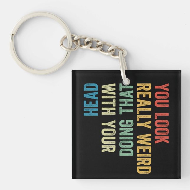 You Look Really Weird Doing That With Your Head Key Ring (Front)
