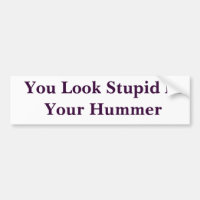 You Look Stupid In Your Hummer