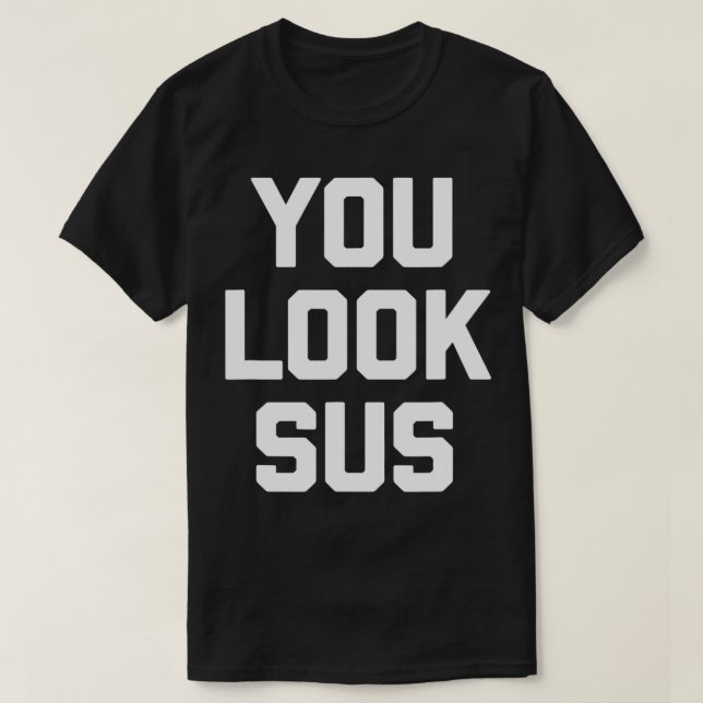 You Look Sus  funny saying video game gaming gamer T-Shirt (Design Front)