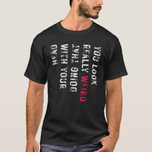 You Look Verry Weird Doing That Sarcastic Graphi T-Shirt