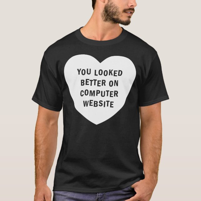 YOU LOOKED BETTER ON COMPUTER WEBSITE white T-Shirt (Front)