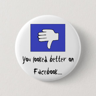 You looked better on Facebook...... 6 Cm Round Badge