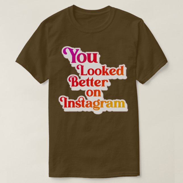 You Looked Better on Instagram 1 T-Shirt (Design Front)